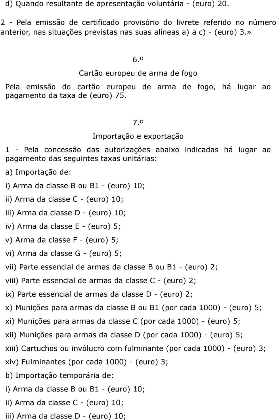 º Cartão europeu de arma de fogo Pela emissão do cartão europeu de arma de fogo, há lugar ao pagamento da taxa de (euro) 75