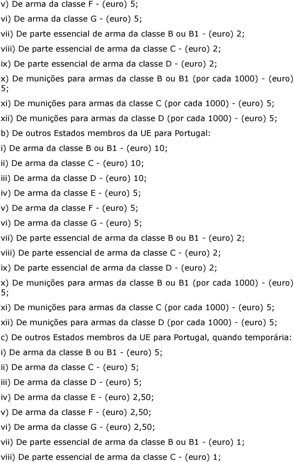 munições para armas da classe D (por cada 1000) - (euro) 5; b) De outros Estados membros da UE para Portugal: i) De arma da classe B ou B1 - (euro) 10; ii) De arma da classe C - (euro) 10; iii) De