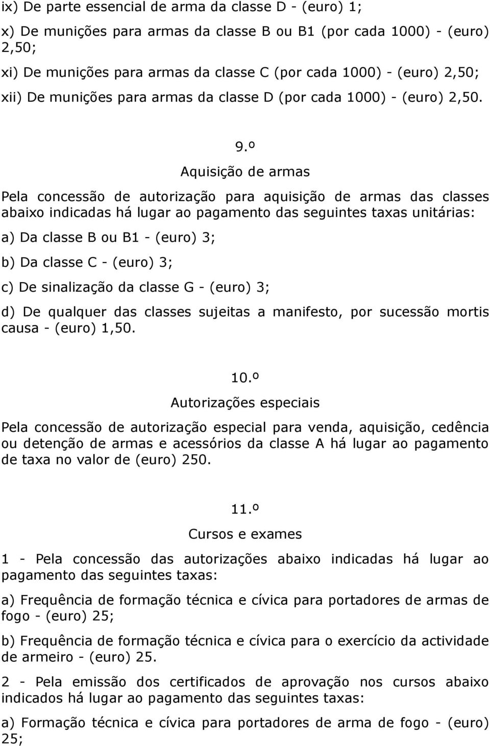 º Aquisição de armas Pela concessão de autorização para aquisição de armas das classes abaixo indicadas há lugar ao pagamento das seguintes taxas unitárias: a) Da classe B ou B1 - (euro) 3; b) Da