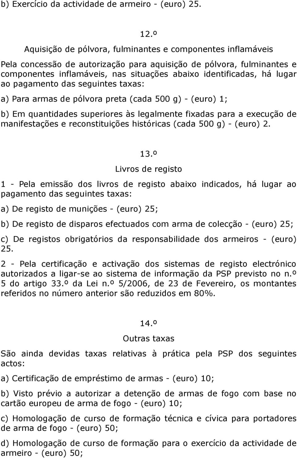 lugar ao pagamento das seguintes taxas: a) Para armas de pólvora preta (cada 500 g) - (euro) 1; b) Em quantidades superiores às legalmente fixadas para a execução de manifestações e reconstituições