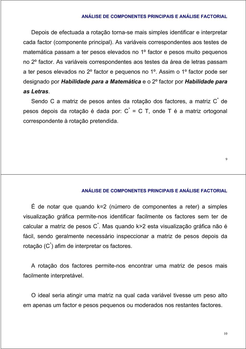 As variáveis correspondentes aos testes da área de letras passam a ter pesos elevados no 2º factor e pequenos no 1º.