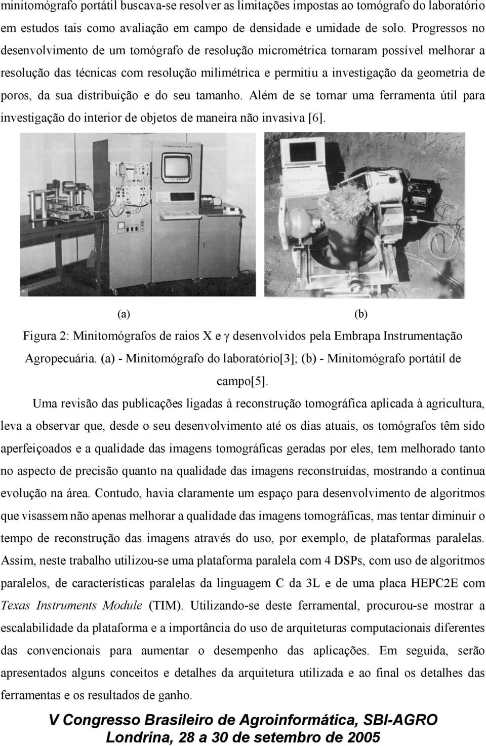 da sua distribuição e do seu tamanho. Além de se tornar uma ferramenta útil para investigação do interior de objetos de maneira não invasiva [6].