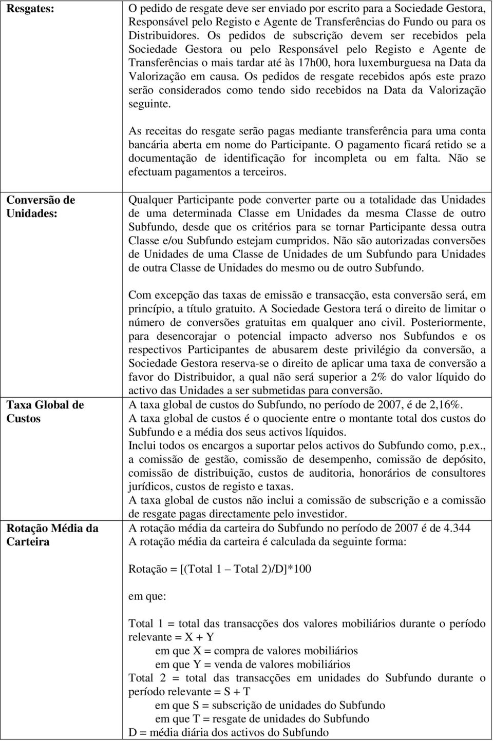 em causa. Os pedidos de resgate recebidos após este prazo serão considerados como tendo sido recebidos na Data da Valorização seguinte.