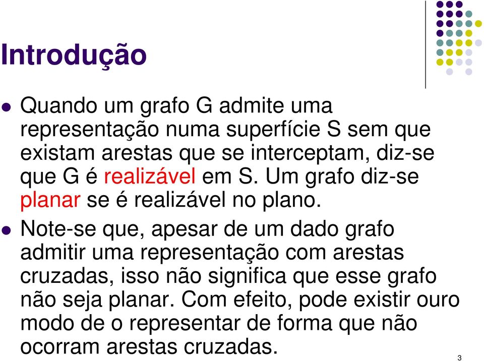 Note-se que, apesar de um dado grafo admitir uma representação com arestas cruzadas, isso não significa que