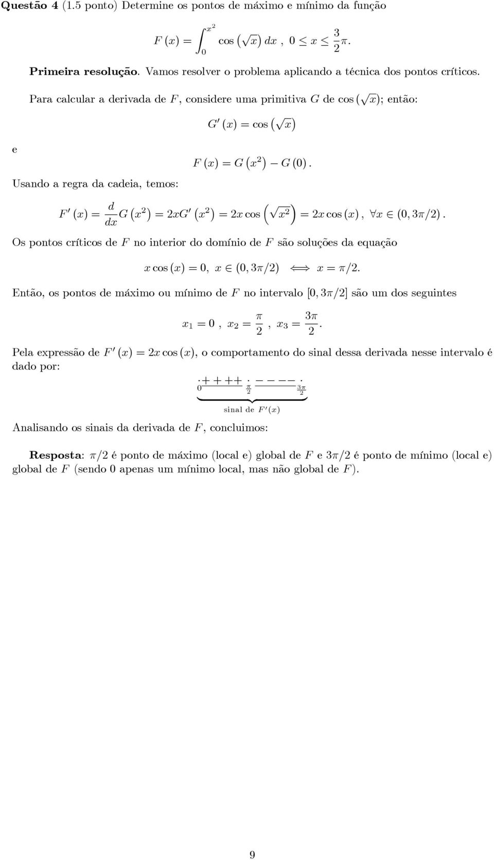 (; =) : Os pontos críticos de F no interior do domínio de F são soluções da equação x cos (x) = ; x (; =) () x = =: Então, os pontos de máximo ou mínimo de F no intervalo [; =] são um dos seguintes x