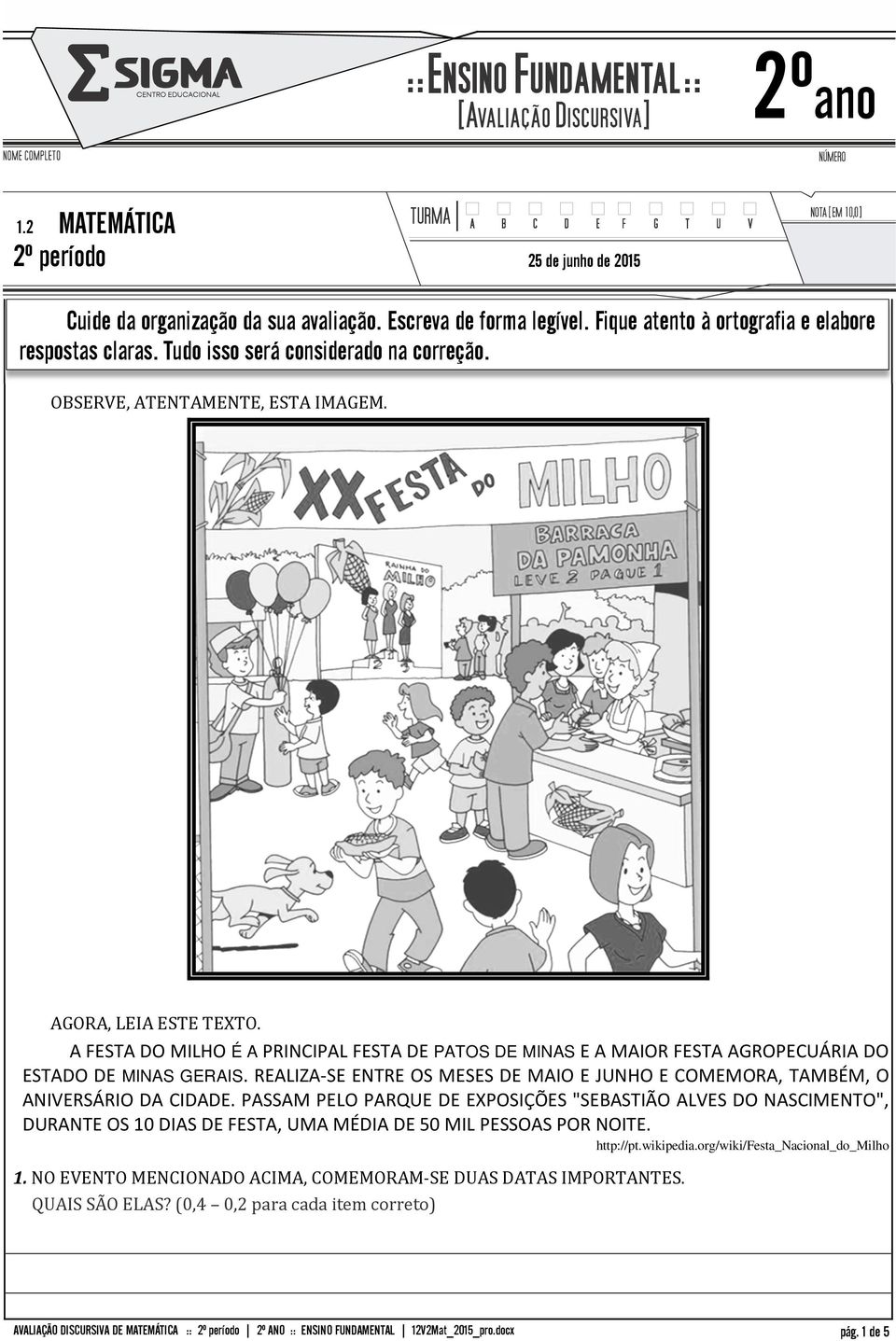 A FESTA DO MILHO É A PRINCIPAL FESTA DE PATOS DE MINAS E A MAIOR FESTA AGROPECUÁRIA DO ESTADO DE MINAS GERAIS. REALIZA-SE ENTRE OS MESES DE MAIO E JUNHO E COMEMORA, TAMBÉM, O ANIVERSÁRIO DA CIDADE.