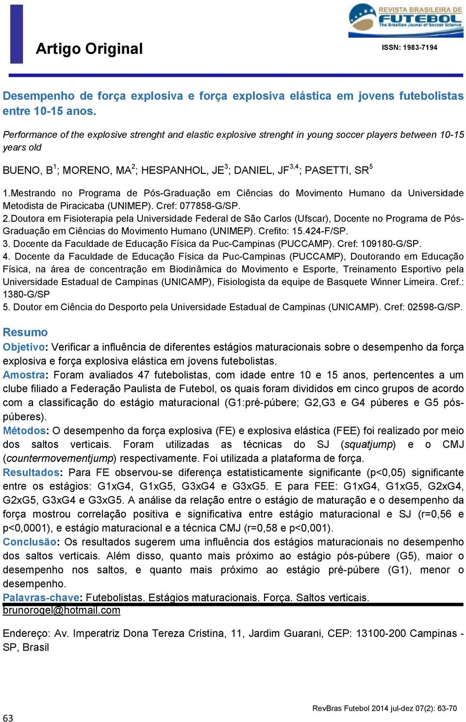 Mestrando no Programa de Pós-Graduação em Ciências do Movimento Humano da Universidade Metodista de Piracicaba (UNIMEP). Cref: 077858-G/SP. 2.