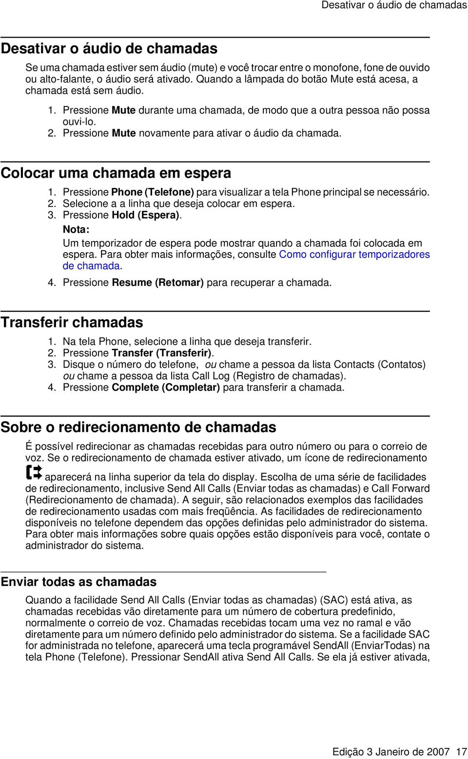 Pressione Mute novamente para ativar o áudio da chamada. Colocar uma chamada em espera 1. Pressione Phone (Telefone) para visualizar a tela Phone principal se necessário. 2.