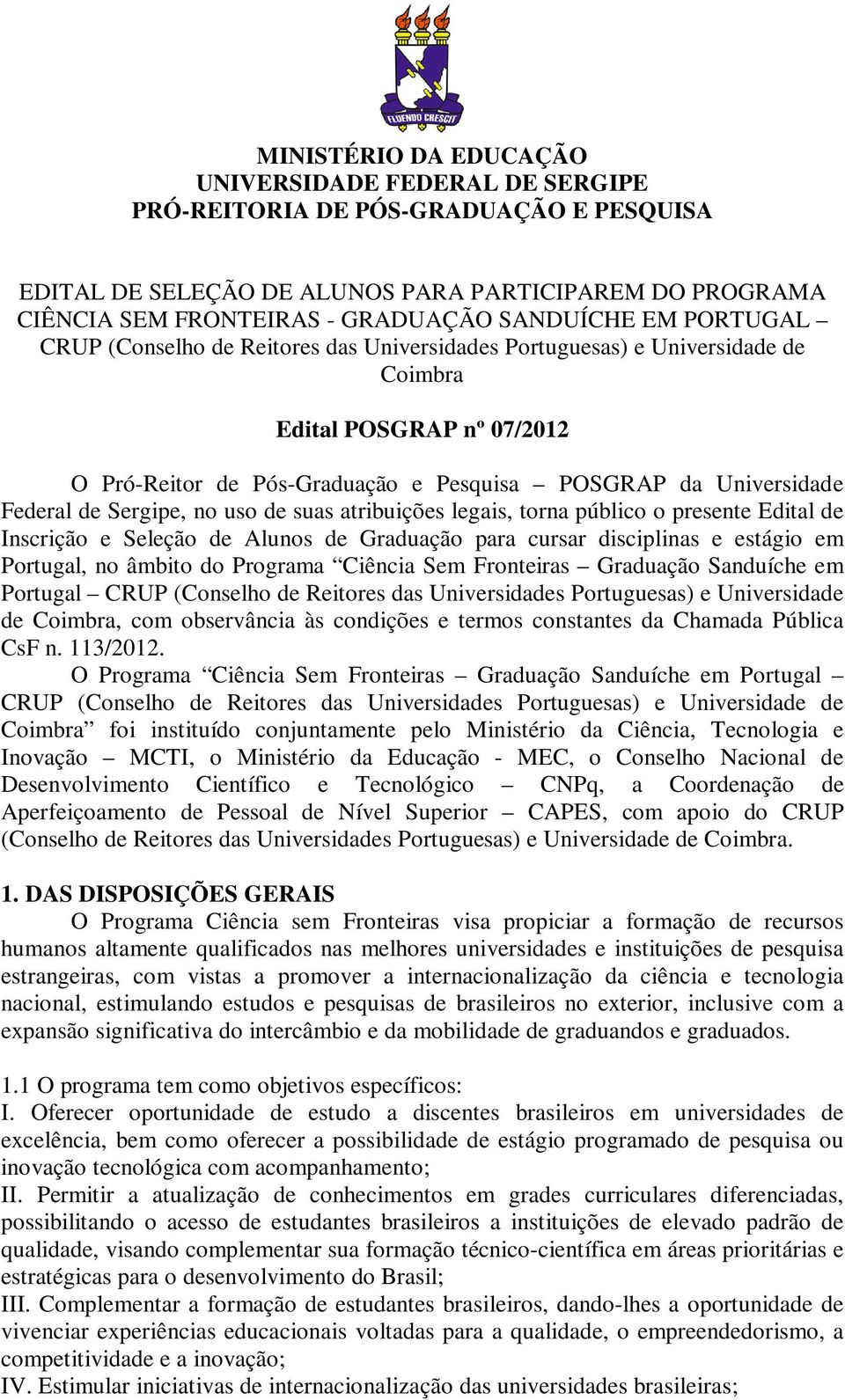 Sergipe, no uso de suas atribuições legais, torna público o presente Edital de Inscrição e Seleção de Alunos de Graduação para cursar disciplinas e estágio em Portugal, no âmbito do Programa Ciência