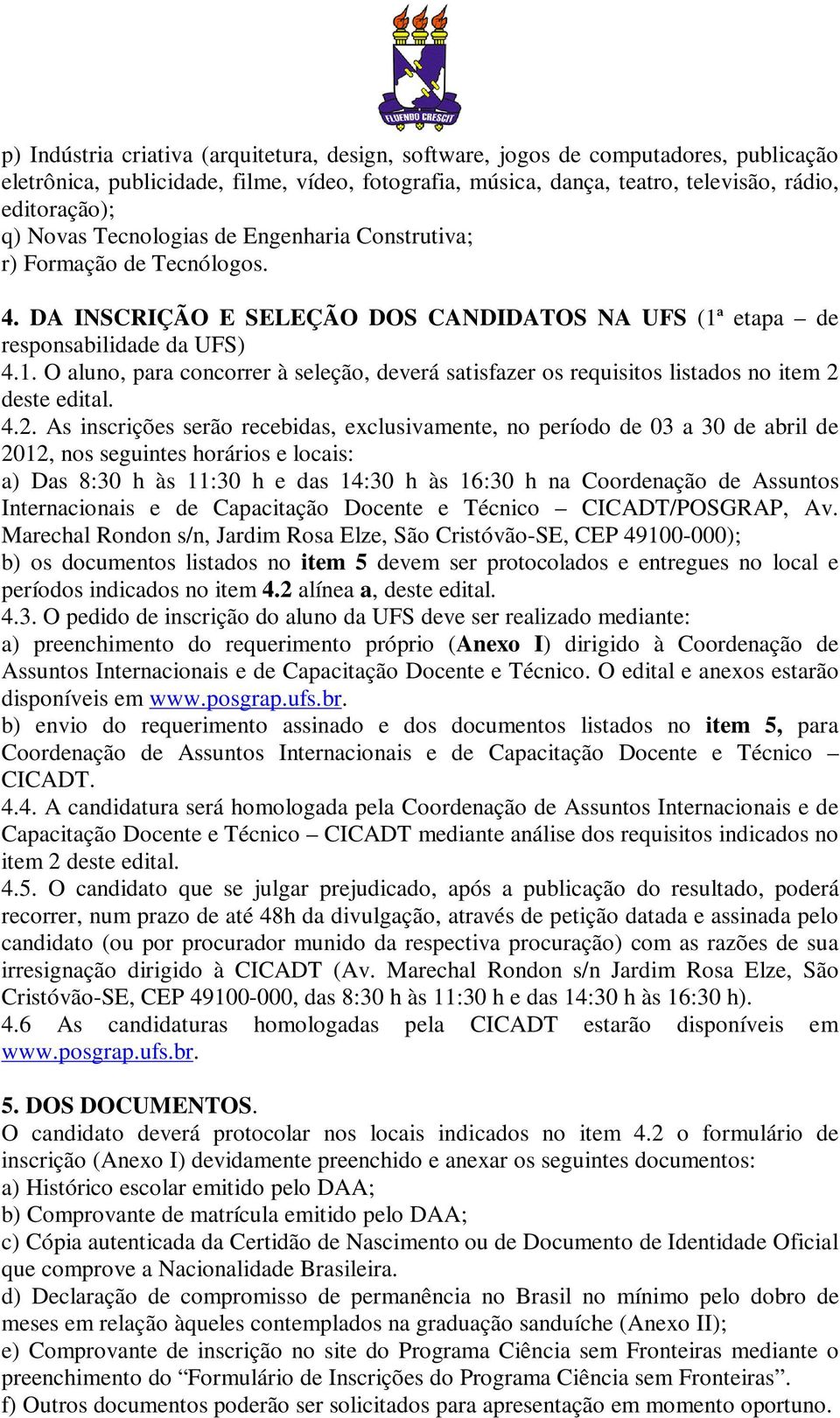 etapa de responsabilidade da UFS) 4.1. O aluno, para concorrer à seleção, deverá satisfazer os requisitos listados no item 2 