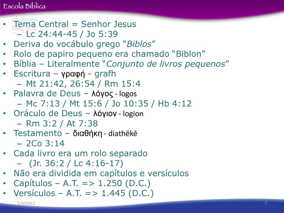 15:6 / Jo 10:35 / Hb 4:12 Oráculo de Deus λο γιον - logion Rm 3:2 / At 7:38 Testamento διαθη κη - diathe ke 2Co 3:14 Cada livro era um