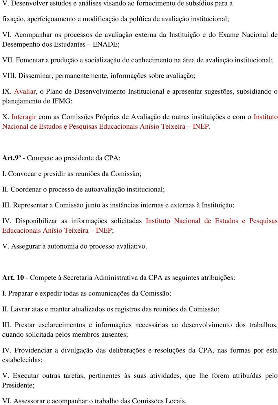 Fomentar a produção e socialização do conhecimento na área de avaliação institucional; VIII. Disseminar, permanentemente, informações sobre avaliação; IX.