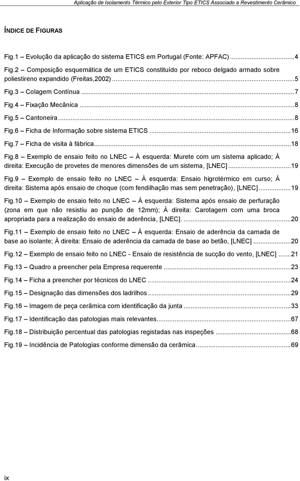 .. 8 Fig.6 Ficha de Informação sobre sistema ETICS... 16 Fig.7 Ficha de visita à fábrica... 18 Fig.