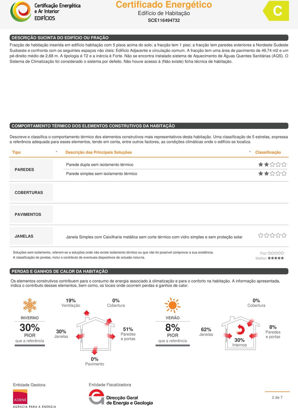 A tipologia é T2 e a inércia é Forte. Não se encontra instalado sistema de Aquecimento de Águas Quentes Sanitárias (AQS). O Sistema de Climatização foi considerado o sistema por defeito.