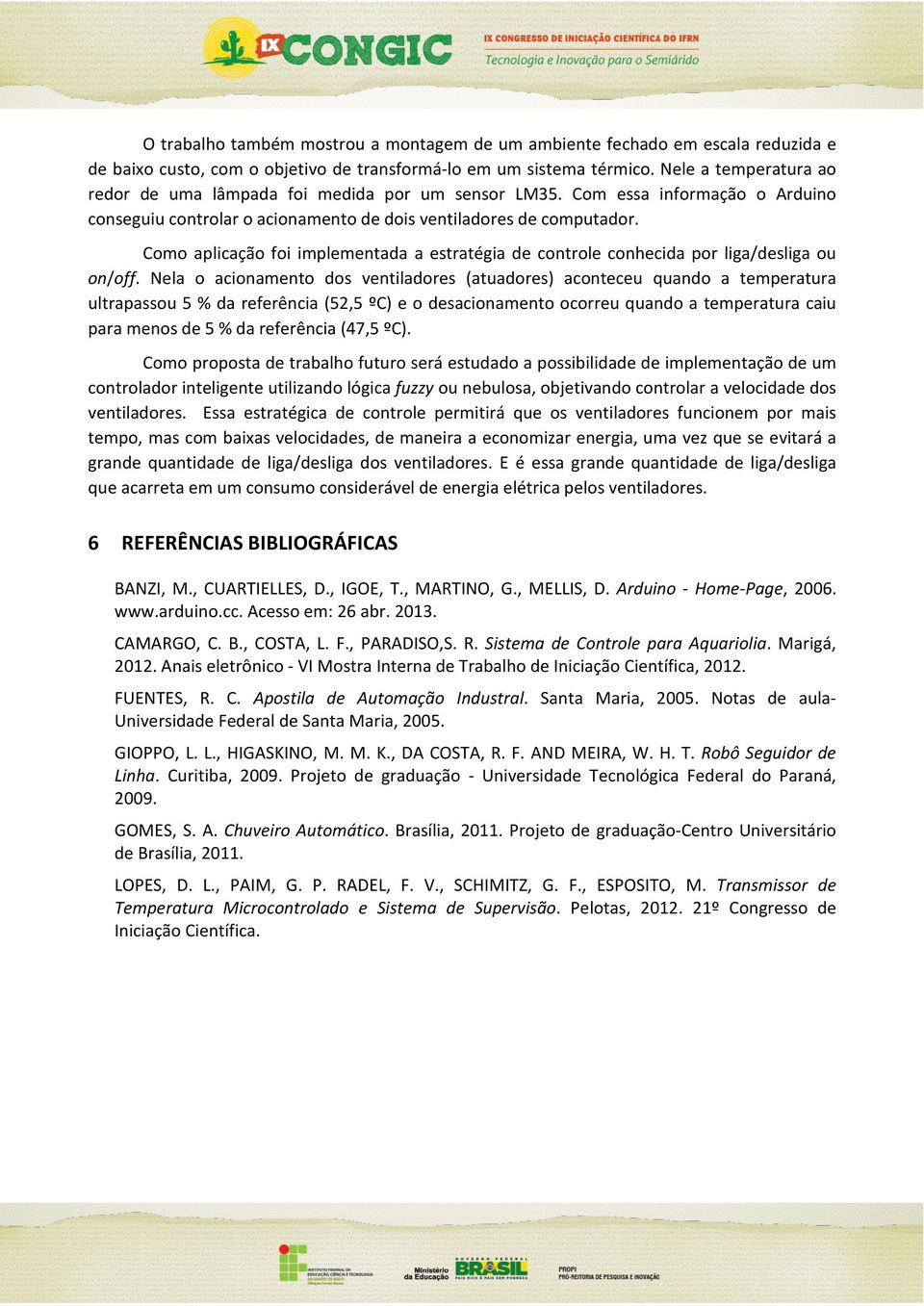 Como aplicação foi implementada a estratégia de controle conhecida por liga/desliga ou on/off.