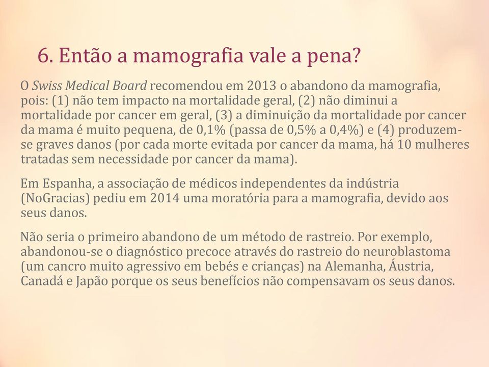 por cancer da mama é muito pequena, de 0,1% (passa de 0,5% a 0,4%) e (4) produzemse graves danos (por cada morte evitada por cancer da mama, há 10 mulheres tratadas sem necessidade por cancer da