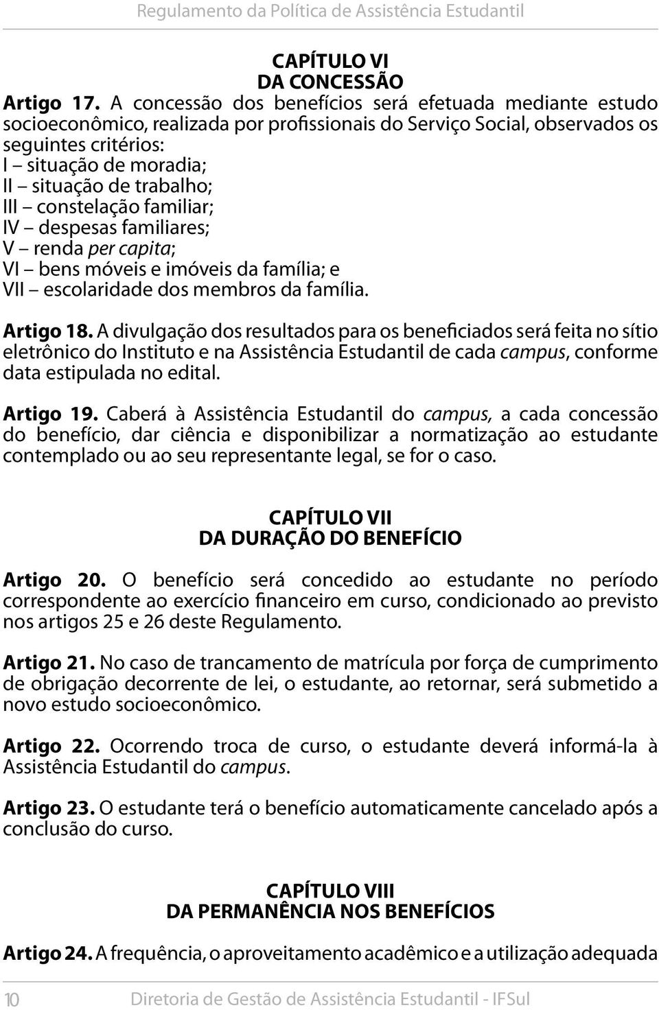 trabalho; III constelação familiar; IV despesas familiares; V renda per capita; VI bens móveis e imóveis da família; e VII escolaridade dos membros da família. Artigo 18.