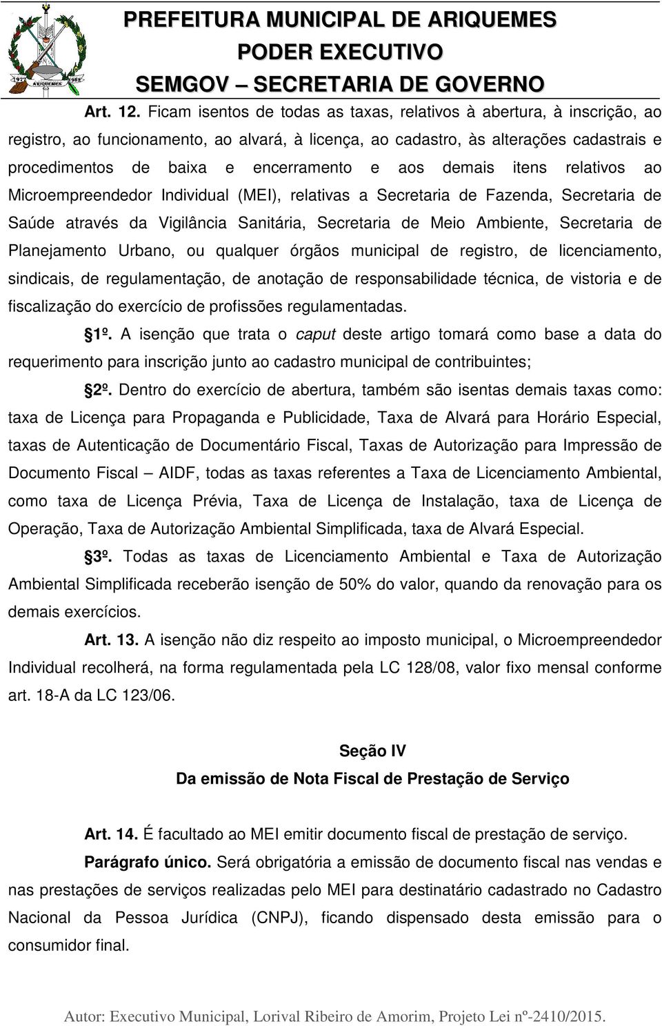 e aos demais itens relativos ao Microempreendedor Individual (MEI), relativas a Secretaria de Fazenda, Secretaria de Saúde através da Vigilância Sanitária, Secretaria de Meio Ambiente, Secretaria de