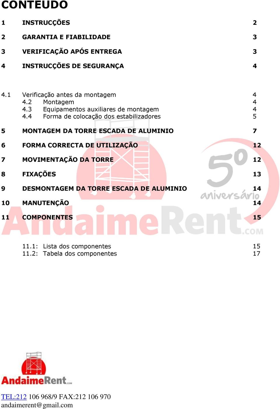 4 Forma de colocação dos estabilizadores 5 5 MONTAGEM DA TORRE ESCADA DE ALUMINIO 7 6 FORMA CORRECTA DE UTILIZAÇÃO 12 7