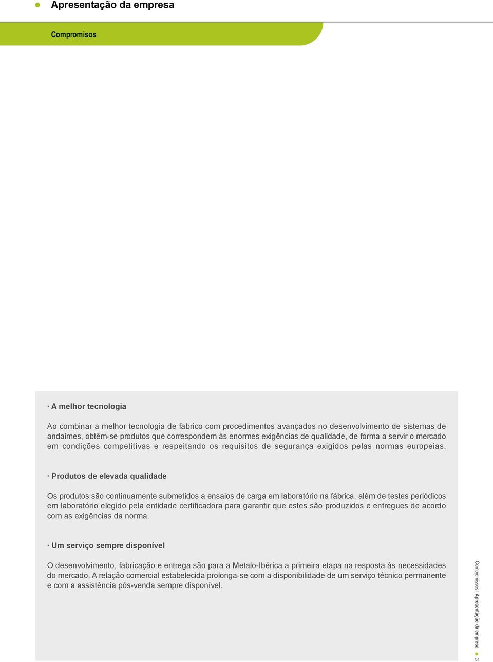 Produtos de elevada qualidade Os produtos são continuamente submetidos a ensaios de carga em laboratório na fábrica, além de testes periódicos em laboratório elegido pela entidade certificadora para