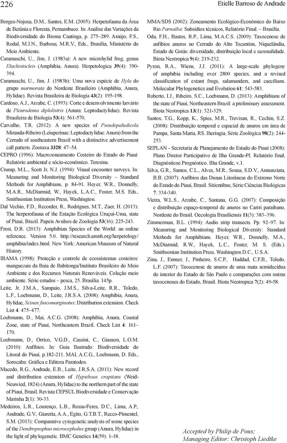 Caramaschi, U., Jim, J. (1983b): Uma nova espécie de Hyla do grupo marmorata do Nordeste Brasileiro (Amphibia, Anura, Hylidae). Revista Brasileira de Biologia 43(2): 195-198. Cardoso, A.J., Arzabe, C.