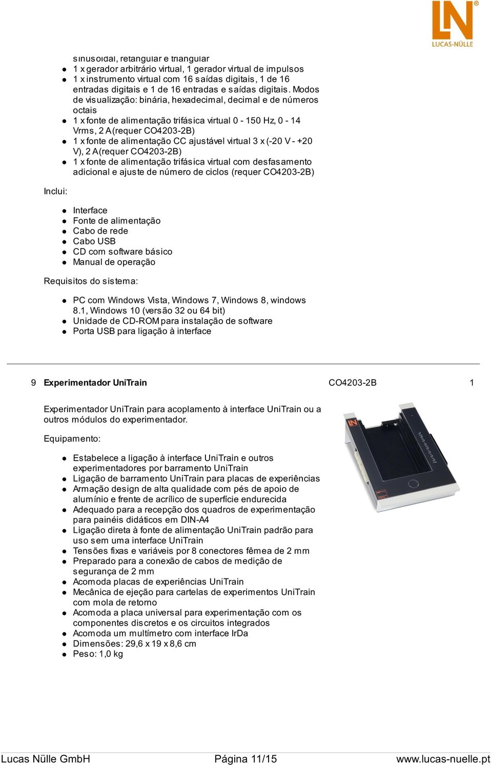 Modos de visualização: binária, hexadecimal, decimal e de números octais 1 x fonte de alimentação trifásica virtual 0-150 Hz, 0-14 Vrms, 2 A (requer CO4203-2B) 1 x fonte de alimentação CC ajustável