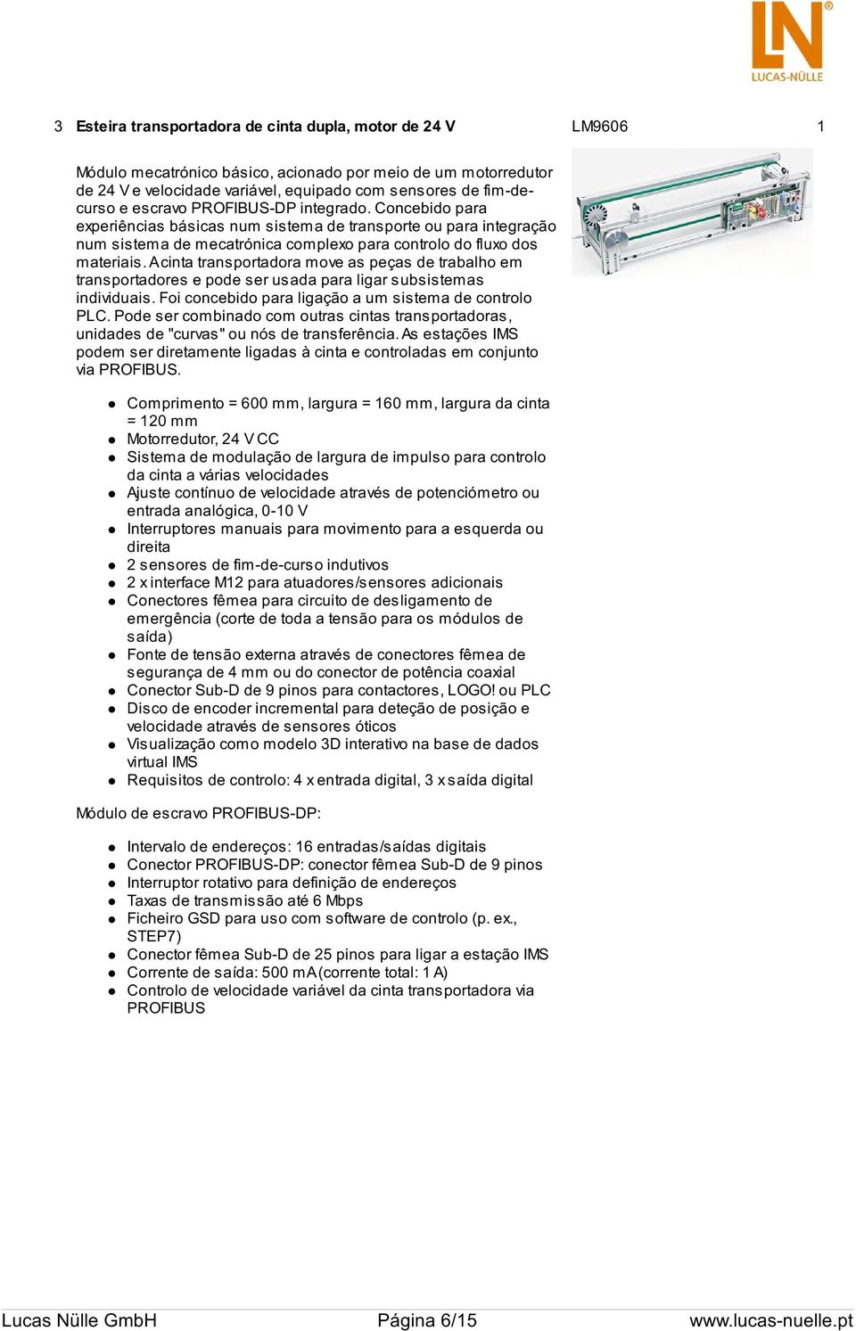 A cinta transportadora move as peças de trabalho em transportadores e pode ser usada para ligar subsistemas individuais. Foi concebido para ligação a um sistema de controlo PLC.