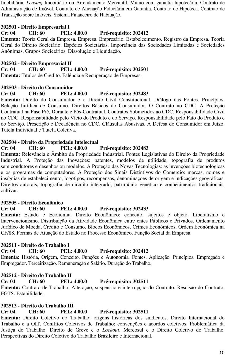 Estabelecimento. Registro da Empresa. Teoria Geral do Direito Societário. Espécies Societárias. Importância das Sociedades Limitadas e Sociedades Anônimas. Grupos Societários. Dissolução e Liquidação.