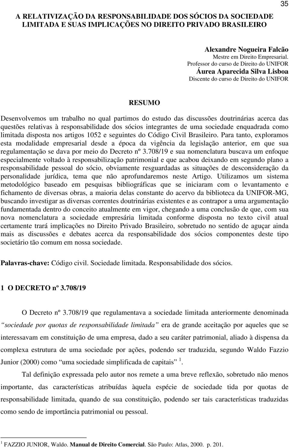 acerca das questões relativas à responsabilidade dos sócios integrantes de uma sociedade enquadrada como limitada disposta nos artigos 1052 e seguintes do Código Civil Brasileiro.