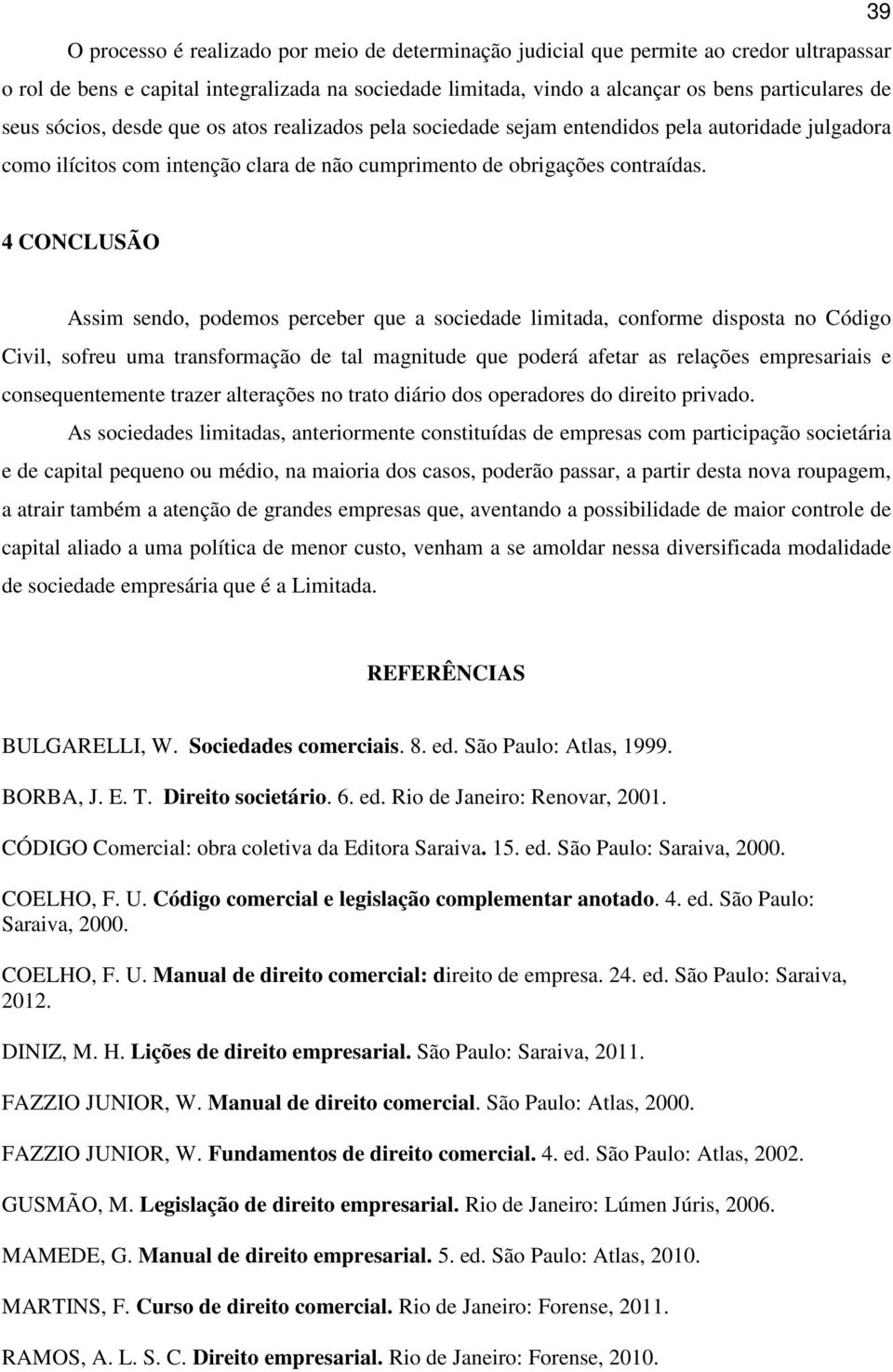 4 CONCLUSÃO Assim sendo, podemos perceber que a sociedade limitada, conforme disposta no Código Civil, sofreu uma transformação de tal magnitude que poderá afetar as relações empresariais e