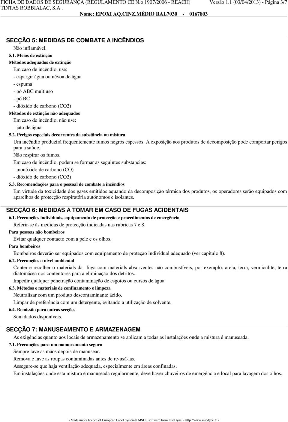 1 (03/04/2013) - Página 3/7 SECÇÃO 5: MEDIDAS DE COMBATE A INCÊNDIOS Não inflamável. 5.1. Meios de extinção Métodos adequados de extinção Em caso de incêndio, use: - espargir água ou névoa de água -