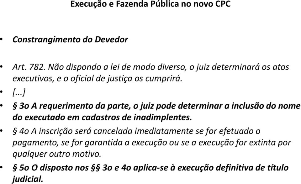 ..] 3o A requerimento da parte, o juiz pode determinar a inclusão do nome do executado em cadastros de inadimplentes.