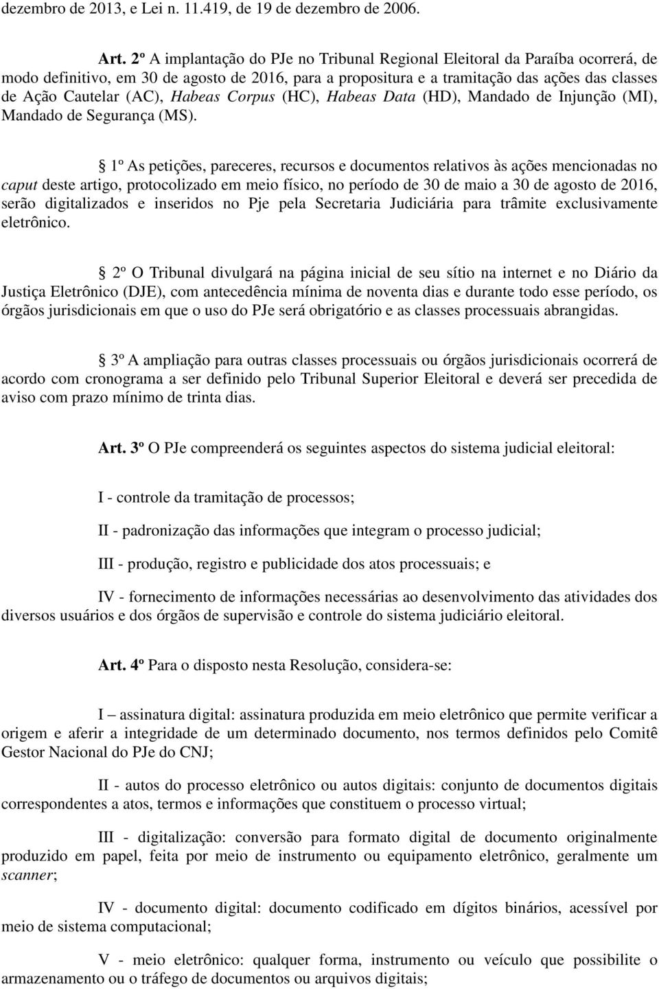 Habeas Corpus (HC), Habeas Data (HD), Mandado de Injunção (MI), Mandado de Segurança (MS).