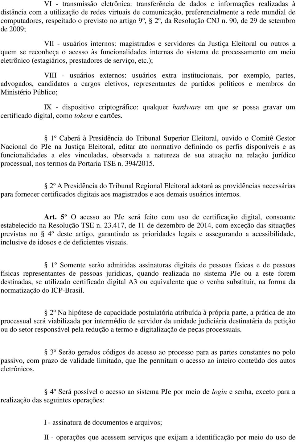 90, de 29 de setembro de 2009; VII - usuários internos: magistrados e servidores da Justiça Eleitoral ou outros a quem se reconheça o acesso às funcionalidades internas do sistema de processamento em