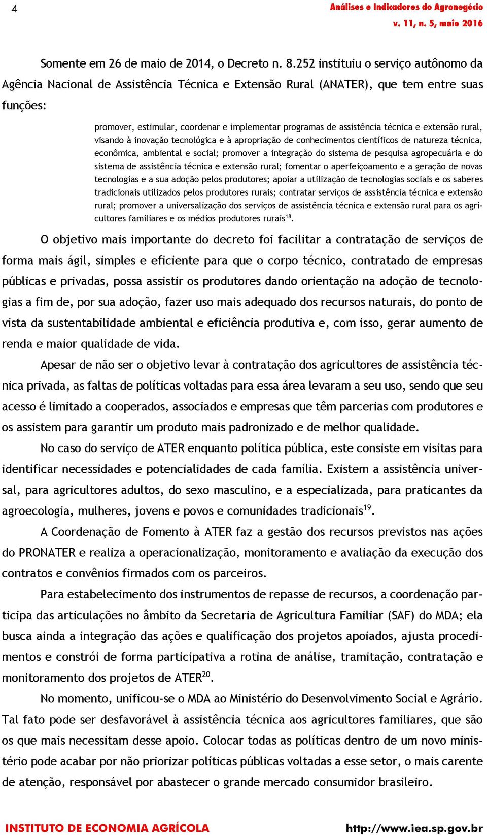 assistência técnica e extensão rural, visando à inovação tecnológica e à apropriação de conhecimentos científicos de natureza técnica, econômica, ambiental e social; promover a integração do sistema