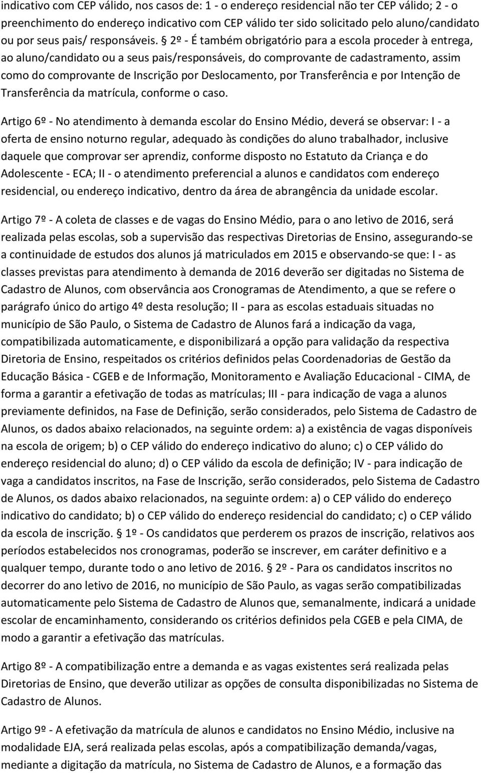 2º - É também obrigatório para a escola proceder à entrega, ao aluno/candidato ou a seus pais/responsáveis, do comprovante de cadastramento, assim como do comprovante de Inscrição por Deslocamento,