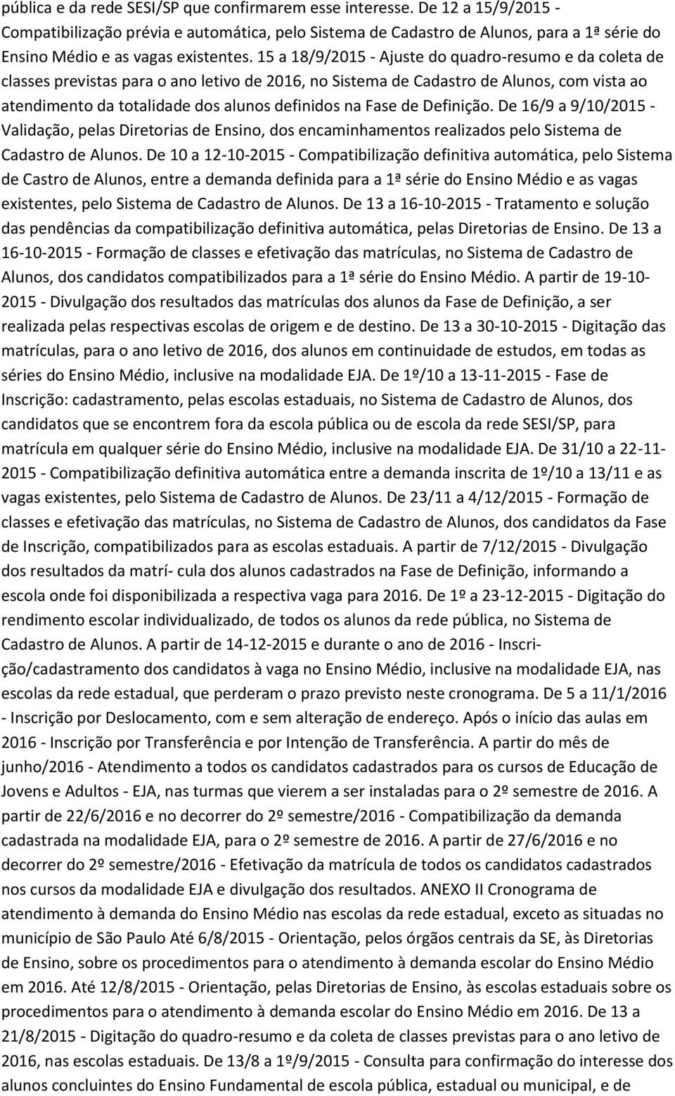 15 a 18/9/2015 - Ajuste do quadro-resumo e da coleta de classes previstas para o ano letivo de 2016, no Sistema de Cadastro de Alunos, com vista ao atendimento da totalidade dos alunos definidos na