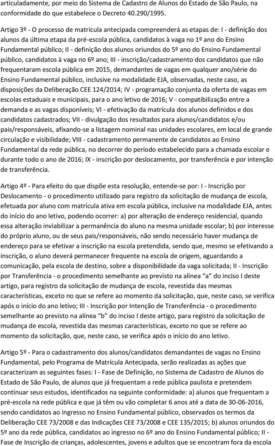 - definição dos alunos oriundos do 5º ano do Ensino Fundamental público, candidatos à vaga no 6º ano; III - inscrição/cadastramento dos candidatos que não frequentaram escola pública em 2015,