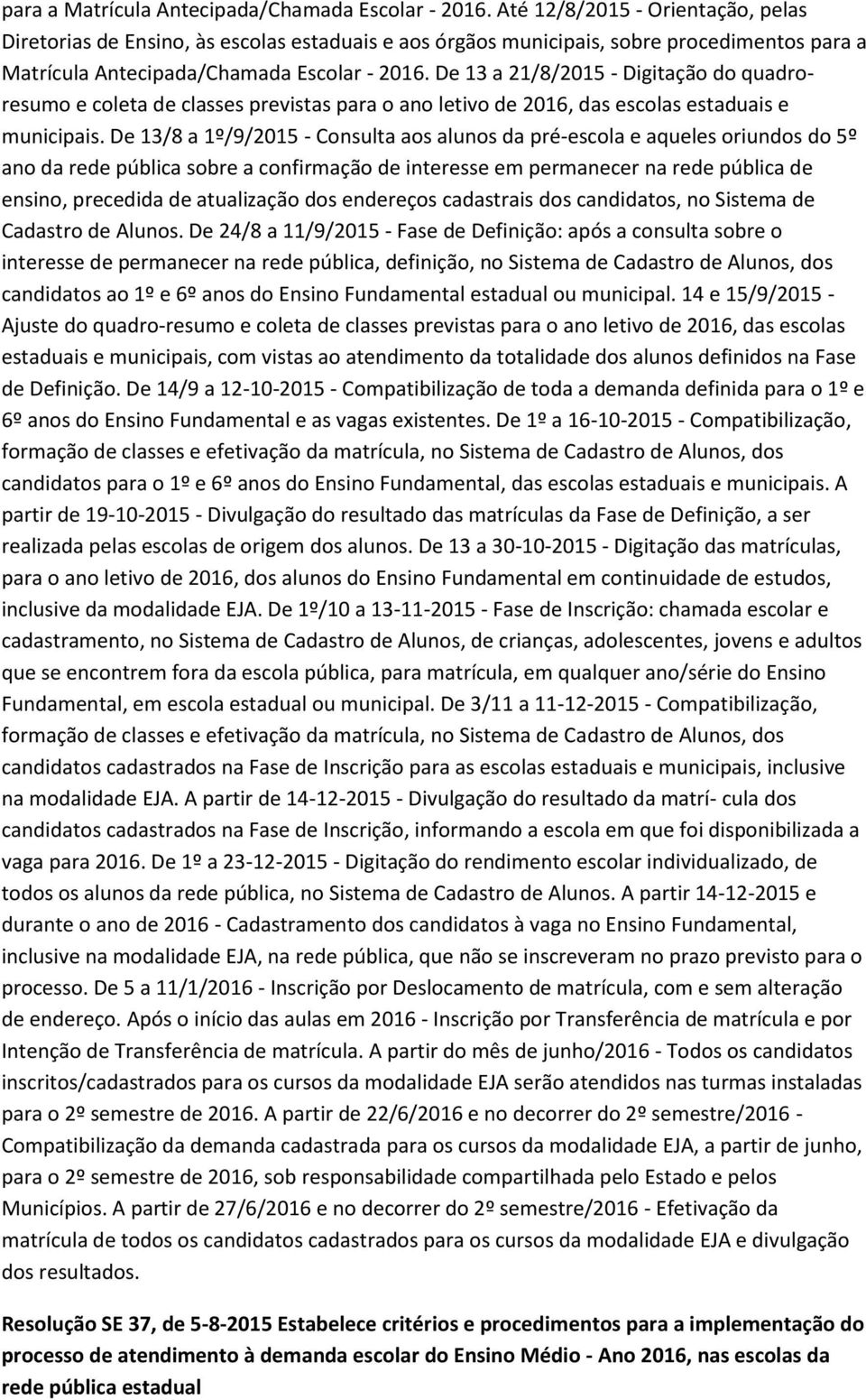 para o ano letivo de 2016, das escolas estaduais e municipais.