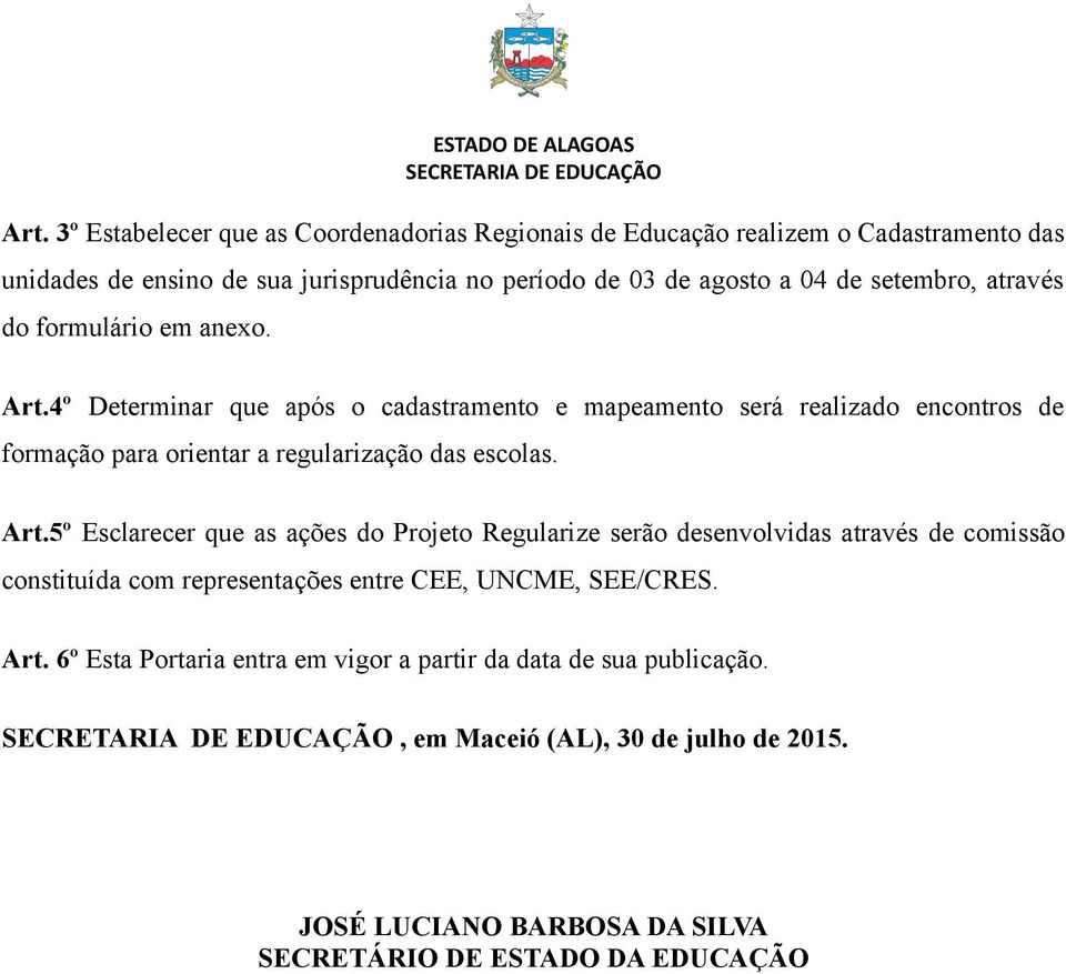 4º Determinar que após o cadastramento e mapeamento será realizado encontros de formação para orientar a regularização das escolas. Art.