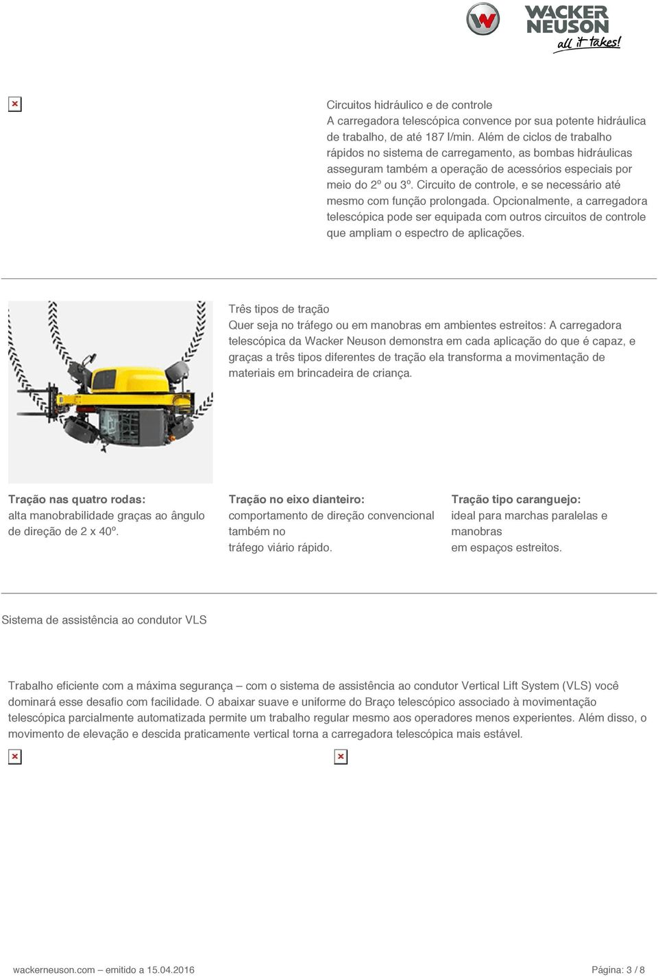 Circuito de controle, e se necessário até mesmo com função prolongada. Opcionalmente, a carregadora telescópica pode ser equipada com outros circuitos de controle que ampliam o espectro de aplicações.