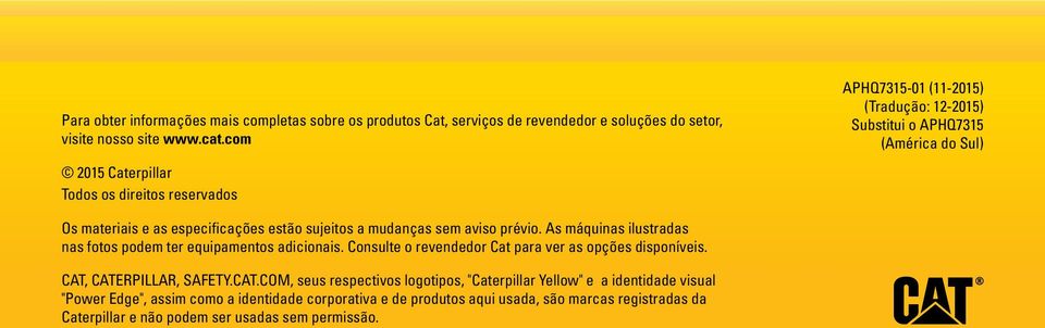 mudanças sem aviso prévio. As máquinas ilustradas nas fotos podem ter equipamentos adicionais. Consulte o revendedor Cat para ver as opções disponíveis. CAT, CATERPILLAR, SAFETY.