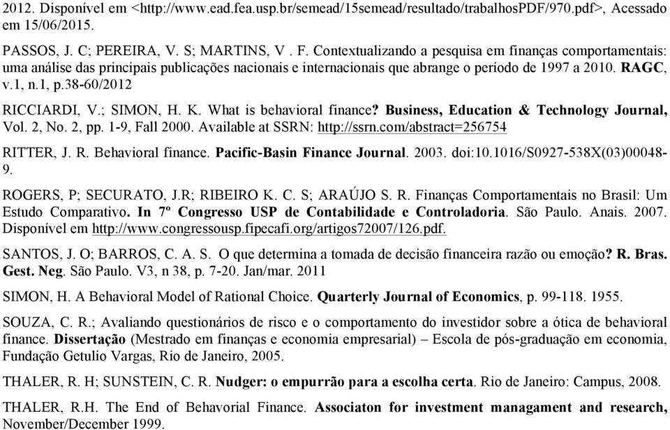 38-60/2012 RICCIARDI, V.; SIMON, H. K. What is behavioral finance? Business, Education & Technology Journal, Vol. 2, No. 2, pp. 1-9, Fall 2000. Available at SSRN: http://ssrn.