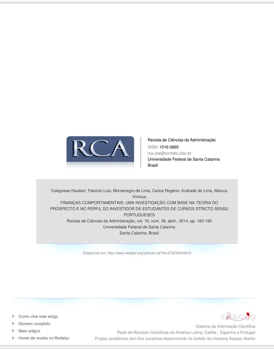 BASE NA TEORIA DO PROSPECTO E NO PERFIL DO INVESTIDOR DE ESTUDANTES DE CURSOS STRICTO SENSU PORTUGUESES Revista de Ciências da Administração, vol. 16, núm. 38, abril-, 2014, pp.