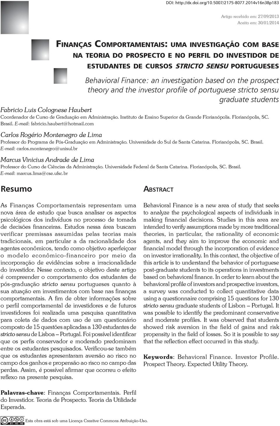 STRICTO SENSU PORTUGUESES Behavioral Finance: an investigation based on the prospect theory and the investor profile of portuguese stricto sensu graduate students Fabricio Luis Colognese Haubert