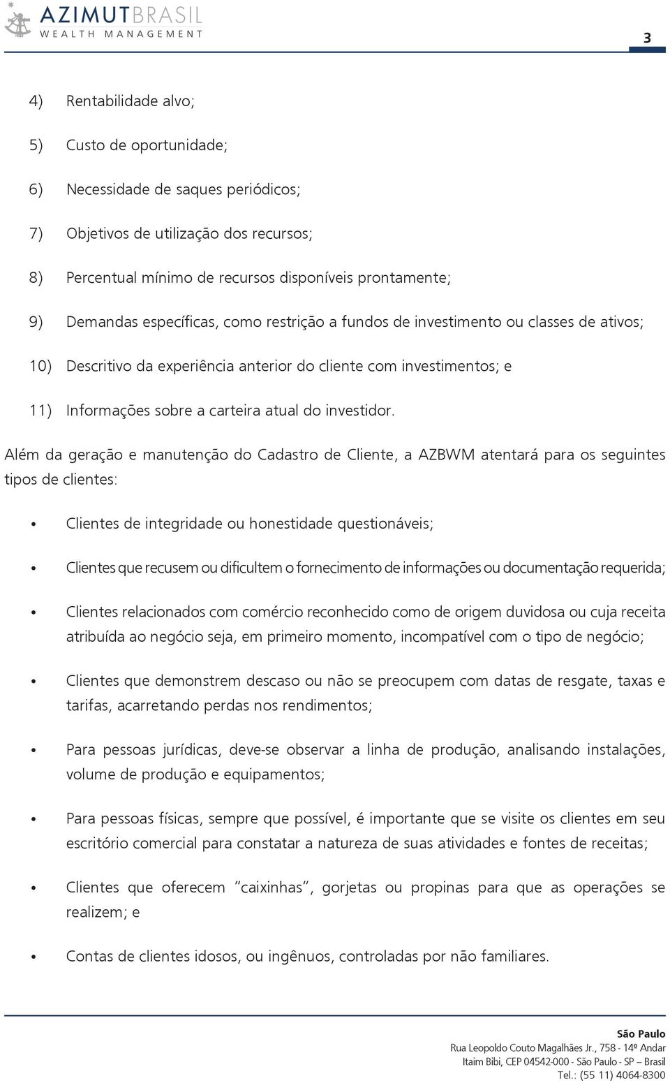 Além da geração e manutenção do Cadastro de Cliente, a AZBWM atentará para os seguintes tipos de clientes: Clientes de integridade ou honestidade questionáveis; Clientes que recusem ou dificultem o