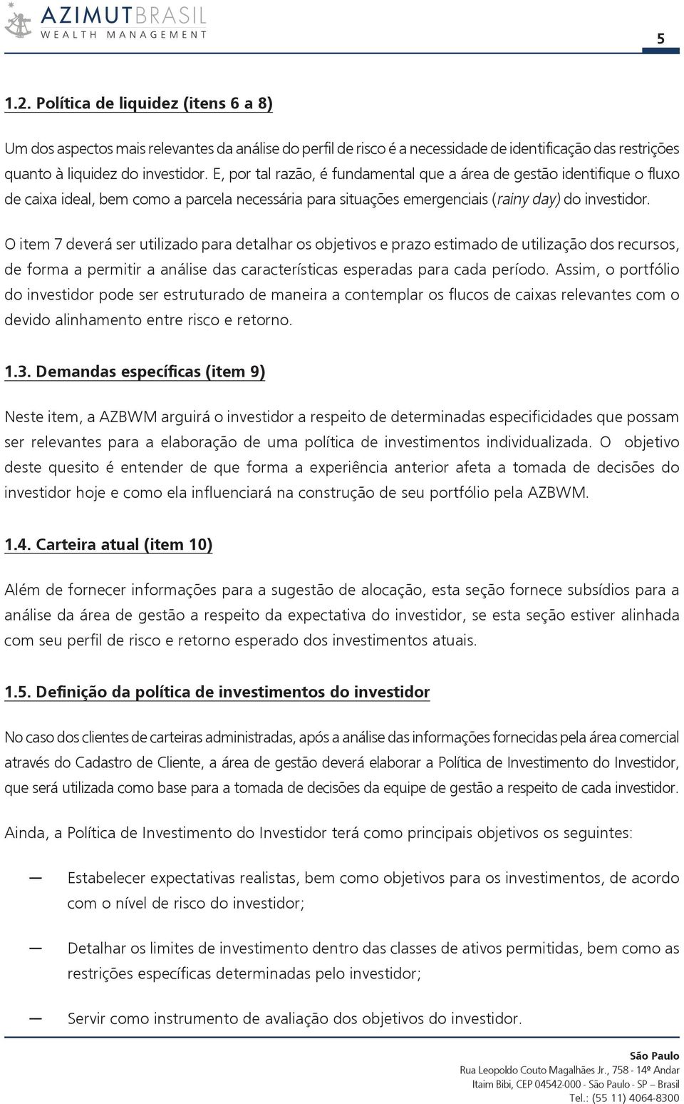 O item 7 deverá ser utilizado para detalhar os objetivos e prazo estimado de utilização dos recursos, de forma a permitir a análise das características esperadas para cada período.