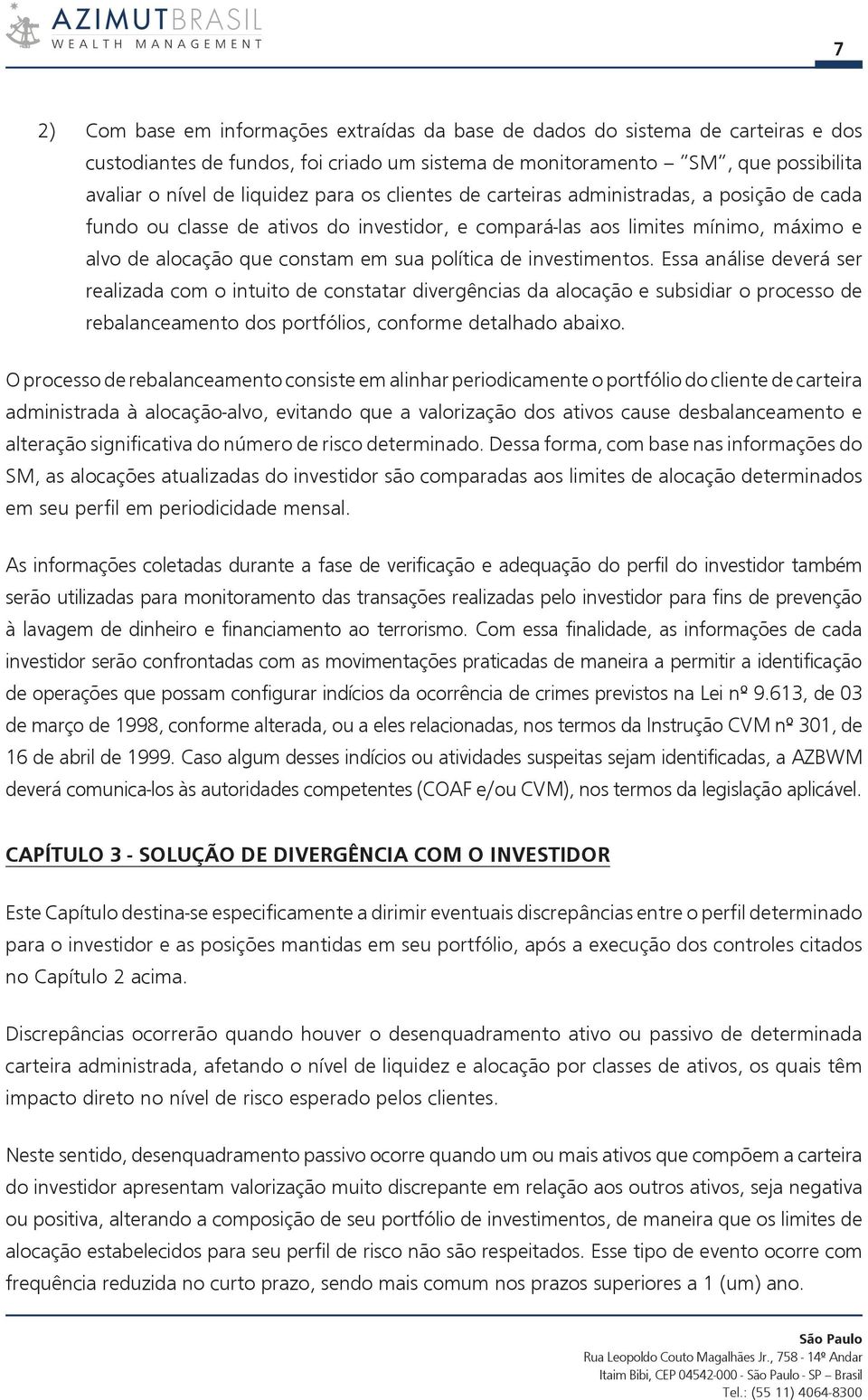 investimentos. Essa análise deverá ser realizada com o intuito de constatar divergências da alocação e subsidiar o processo de rebalanceamento dos portfólios, conforme detalhado abaixo.