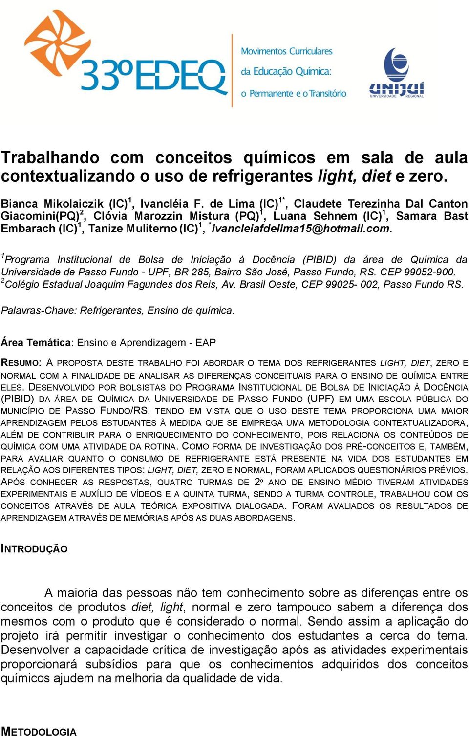 com. 1 Programa Institucional de Bolsa de Iniciação à Docência (PIBID) da área de Química da Universidade de Passo Fundo - UPF, BR 285, Bairro São José, Passo Fundo, RS. CEP 99052-900.