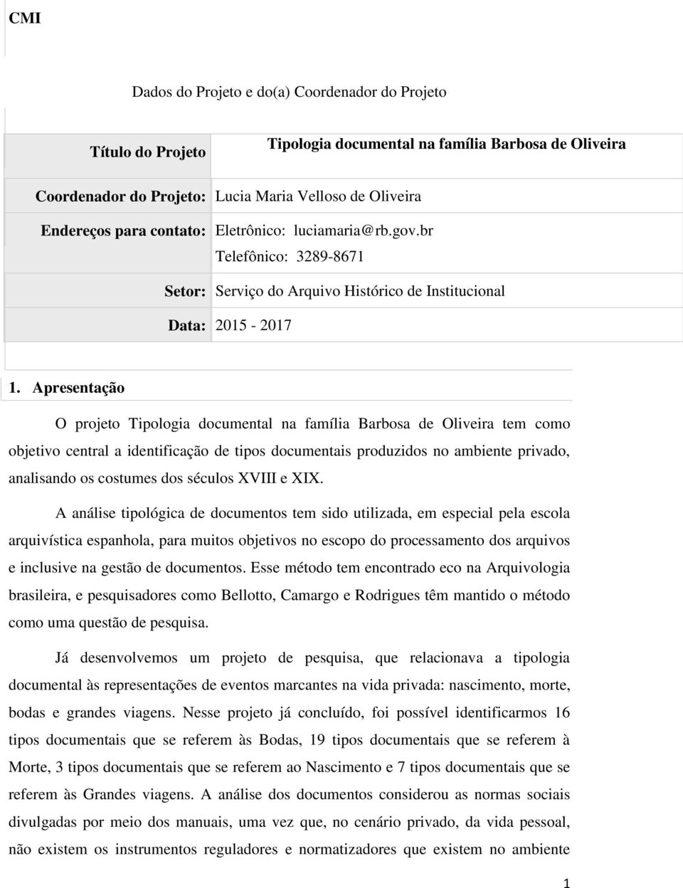 Apresentação O projeto Tipologia documental na família Barbosa de Oliveira tem como objetivo central a identificação de tipos documentais produzidos no ambiente privado, analisando os costumes dos